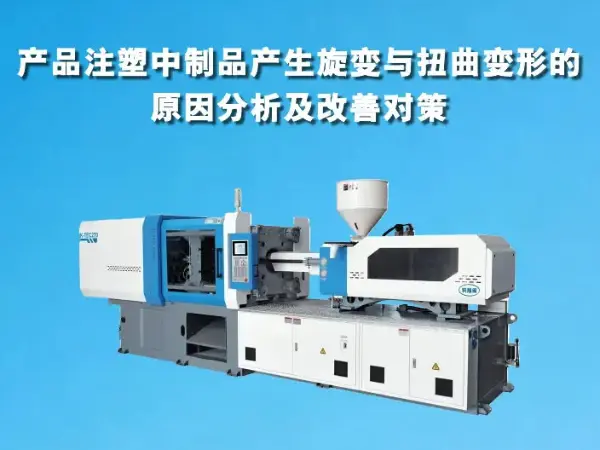 产品注塑中制品产生旋变与扭曲变形的原因分析及改善对策